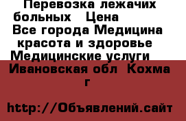 Перевозка лежачих больных › Цена ­ 1 700 - Все города Медицина, красота и здоровье » Медицинские услуги   . Ивановская обл.,Кохма г.